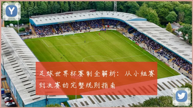足球世界杯赛制全解析：从小组赛到决赛的完整规则指南