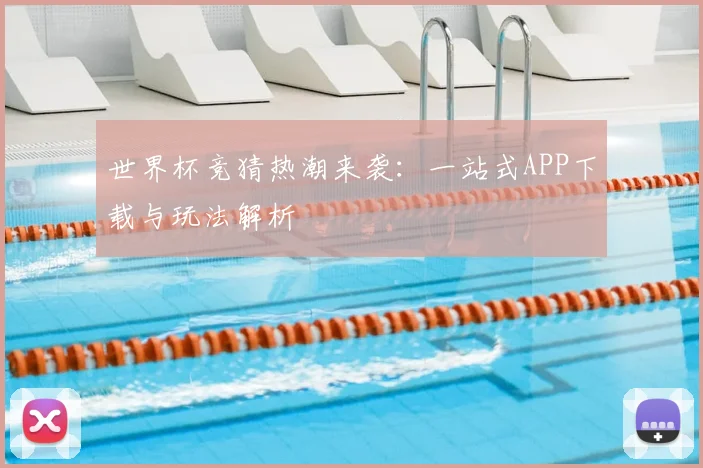 世界杯竞猜热潮来袭：一站式APP下载与玩法解析
